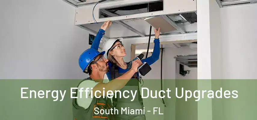 Energy Efficiency Duct Upgrades South Miami - FL